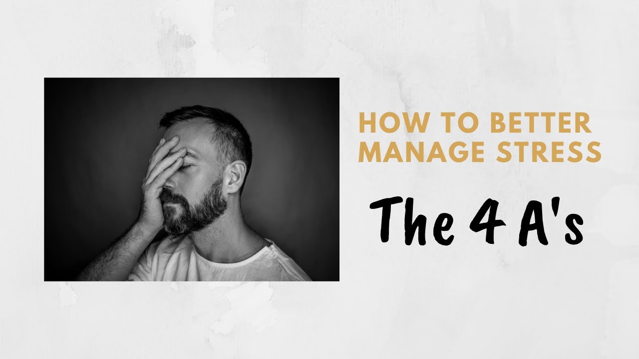 The 4 A's of Stress Management - How to Better Deal with Stress