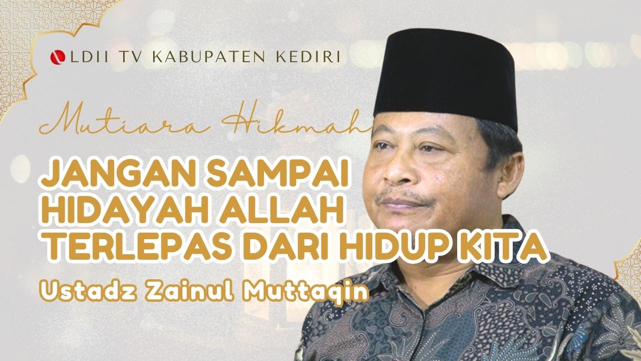 JANGAN SAMPAI HIDAYAH ALLAH TERLEPAS DARI HIDUP KITA