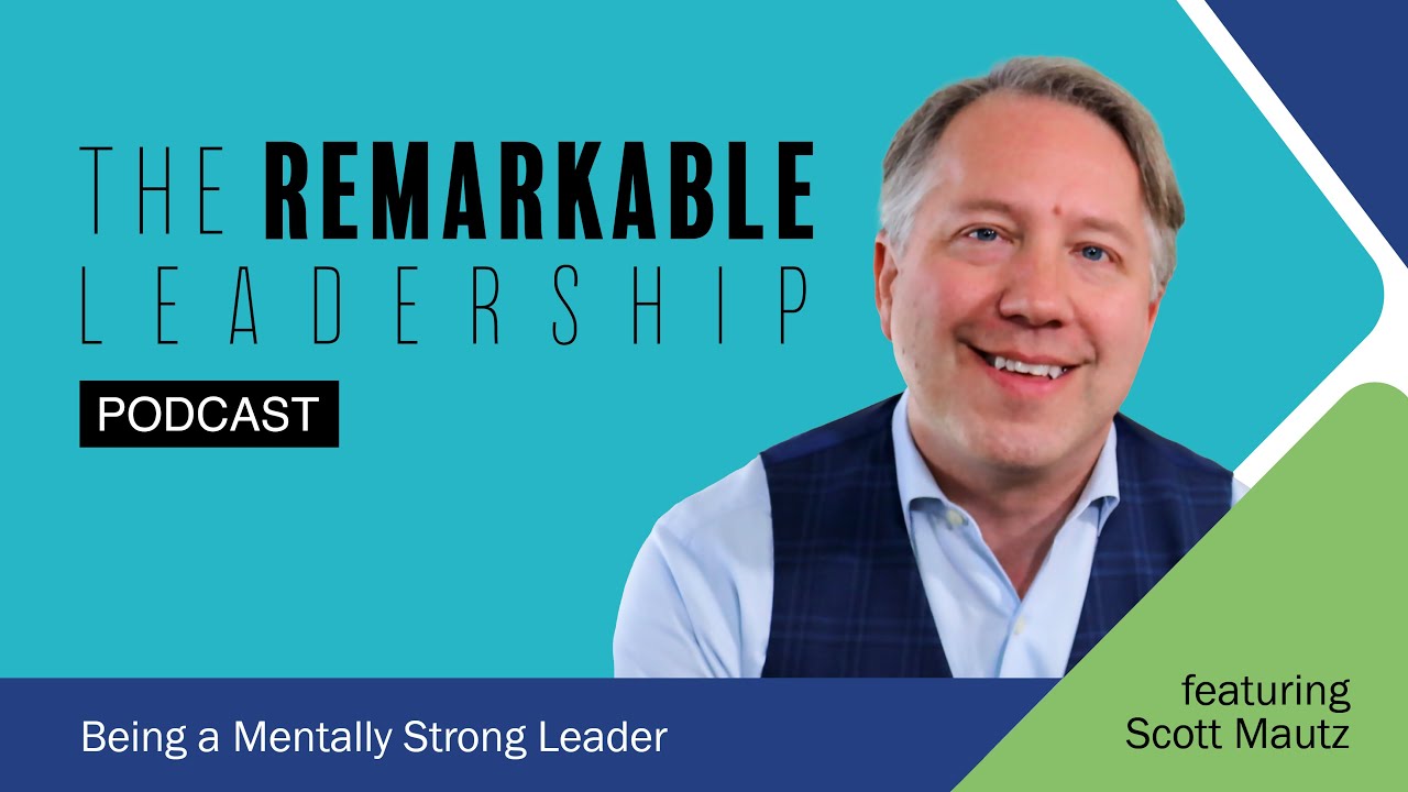 Being a Mentally Strong Leader with Scott Mautz