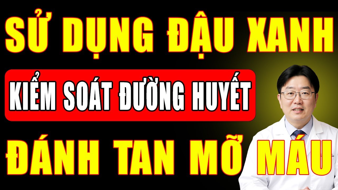 ĐẬU XANH - NGƯỜI BẠN THẦN KỲ CỦA NGƯỜI TIỂU ĐƯỜNG | 6 CÁCH ĂN KHOA HỌC HẠ ĐƯỜNG HUYẾT AN TOÀN