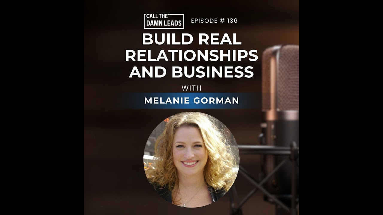Episode 136 – Build Real Relationships and Business with Melanie Gorman