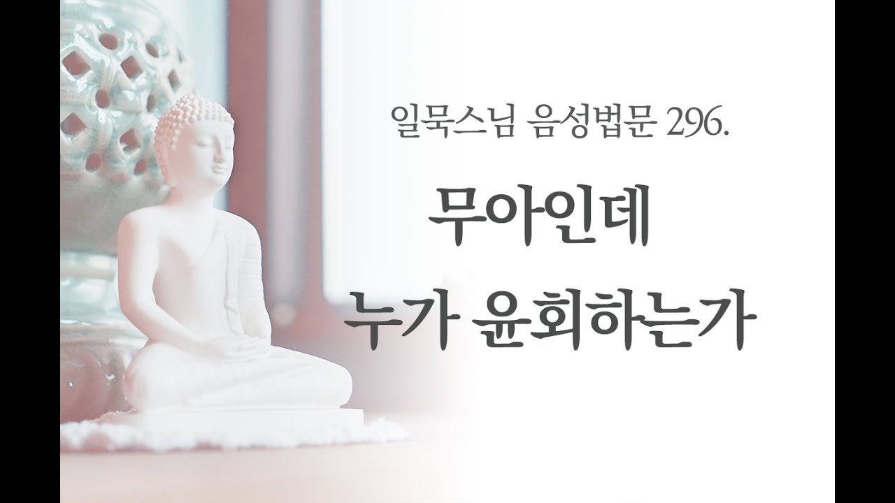 [음성] 무아인데 누가 윤회하는가ㅣ일묵스님ㅣ초기불교 제따와나선원 수행법담 296.