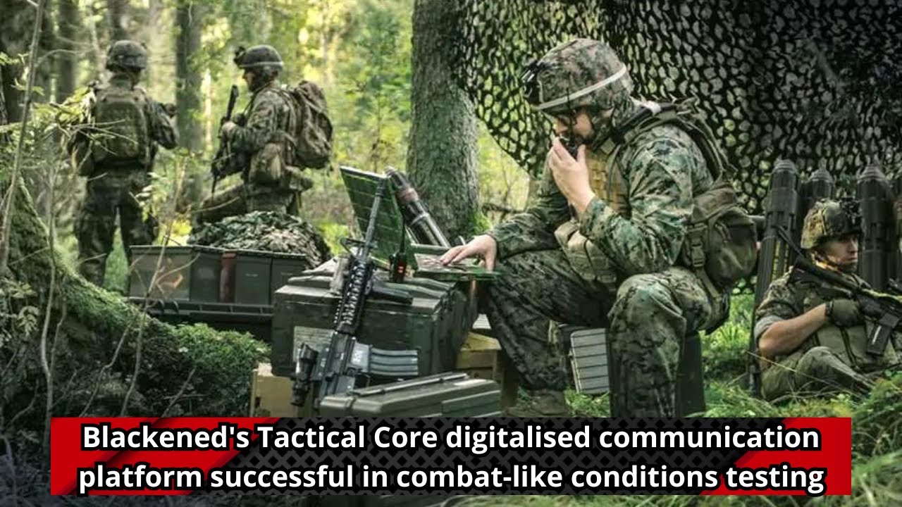 Blackened's Tactical Core digitalised communication platform successful in combat like conditions te