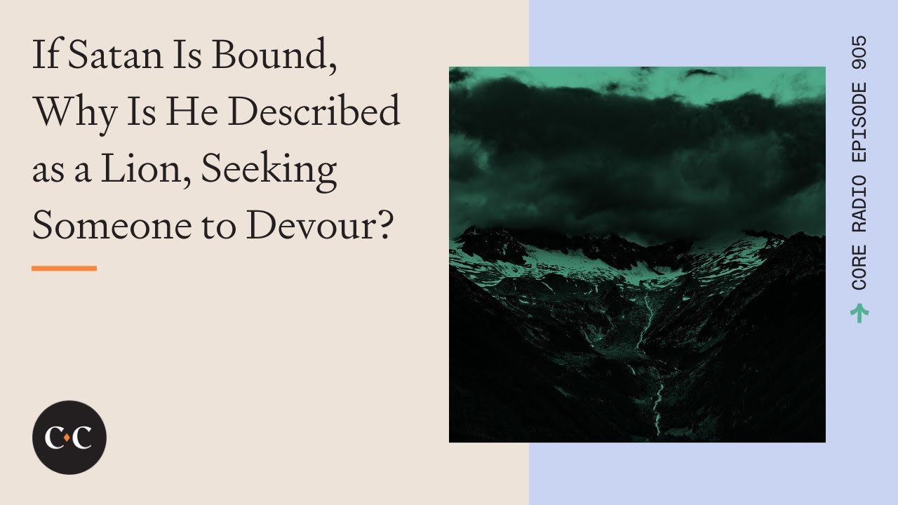 If Satan Is Bound, Why Is He Described as a Lion, Seeking Someone to Devour? Core Ep 905