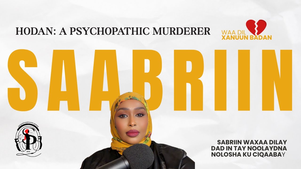 Dilaaga Hodan iyo sababata ayna uga xumeyn dilka Saabriin: Psychopathic: Why She Shows No Guilt.