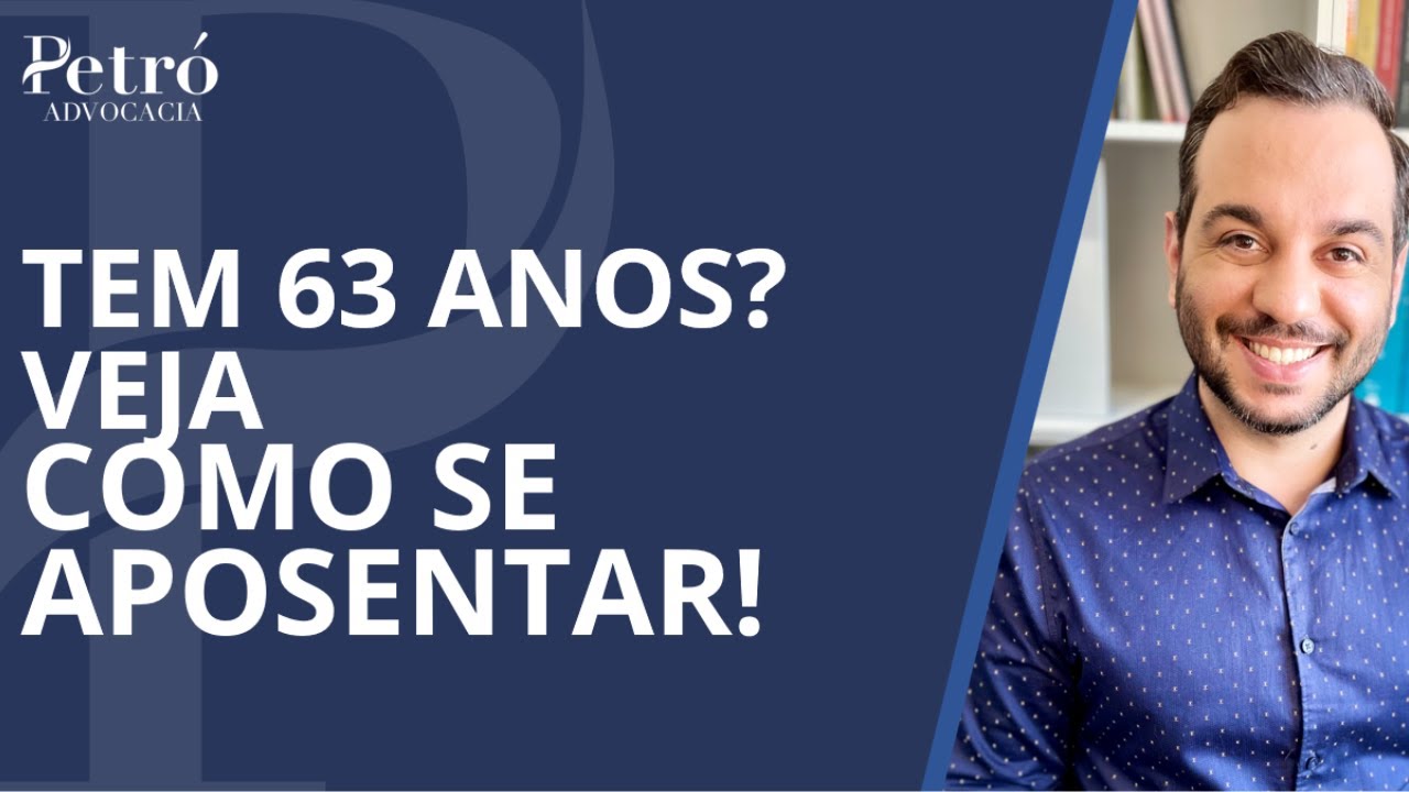 APOSENTADORIA COM 63 ANOS DE IDADE