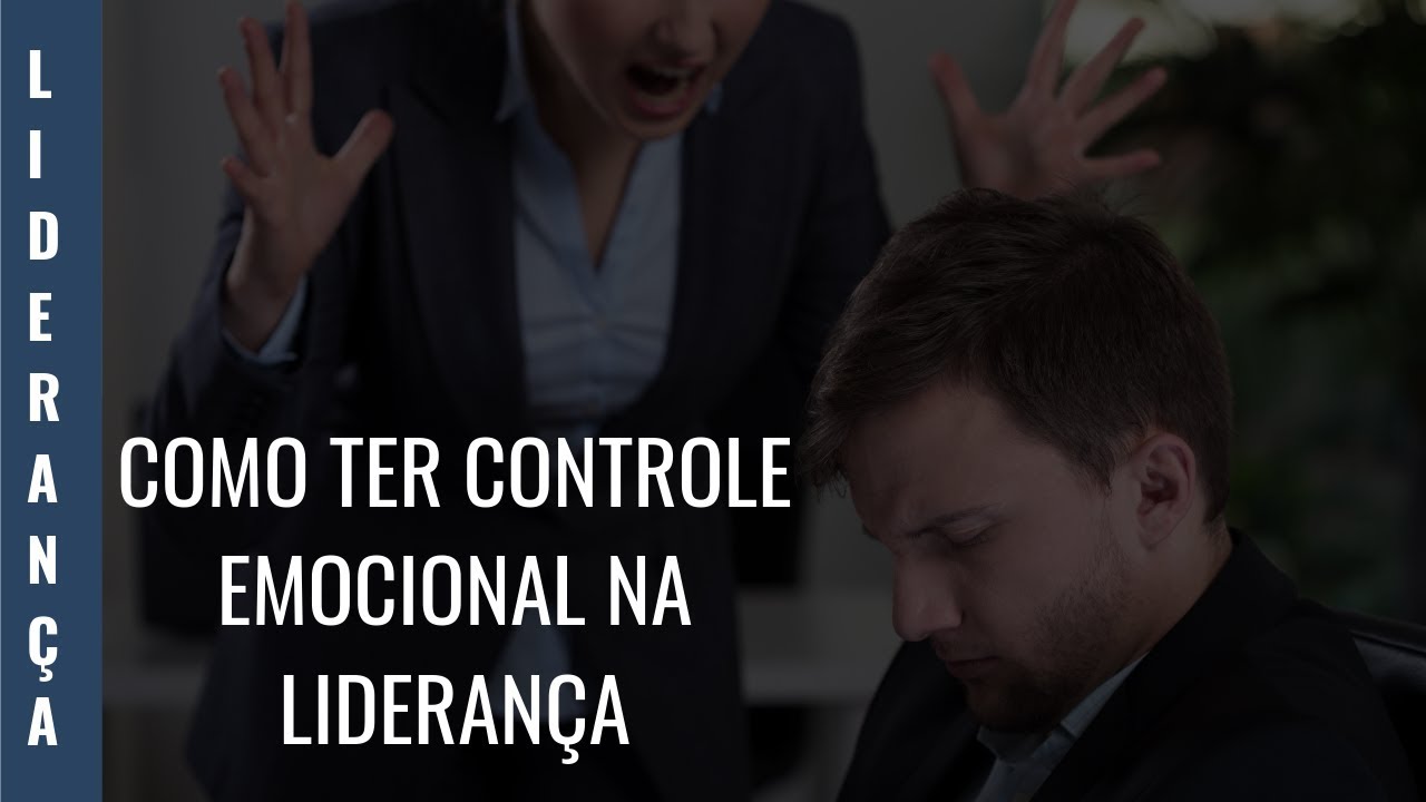 COMO TER CONTROLE EMOCIONAL NA LIDERAN&Ccedil;A