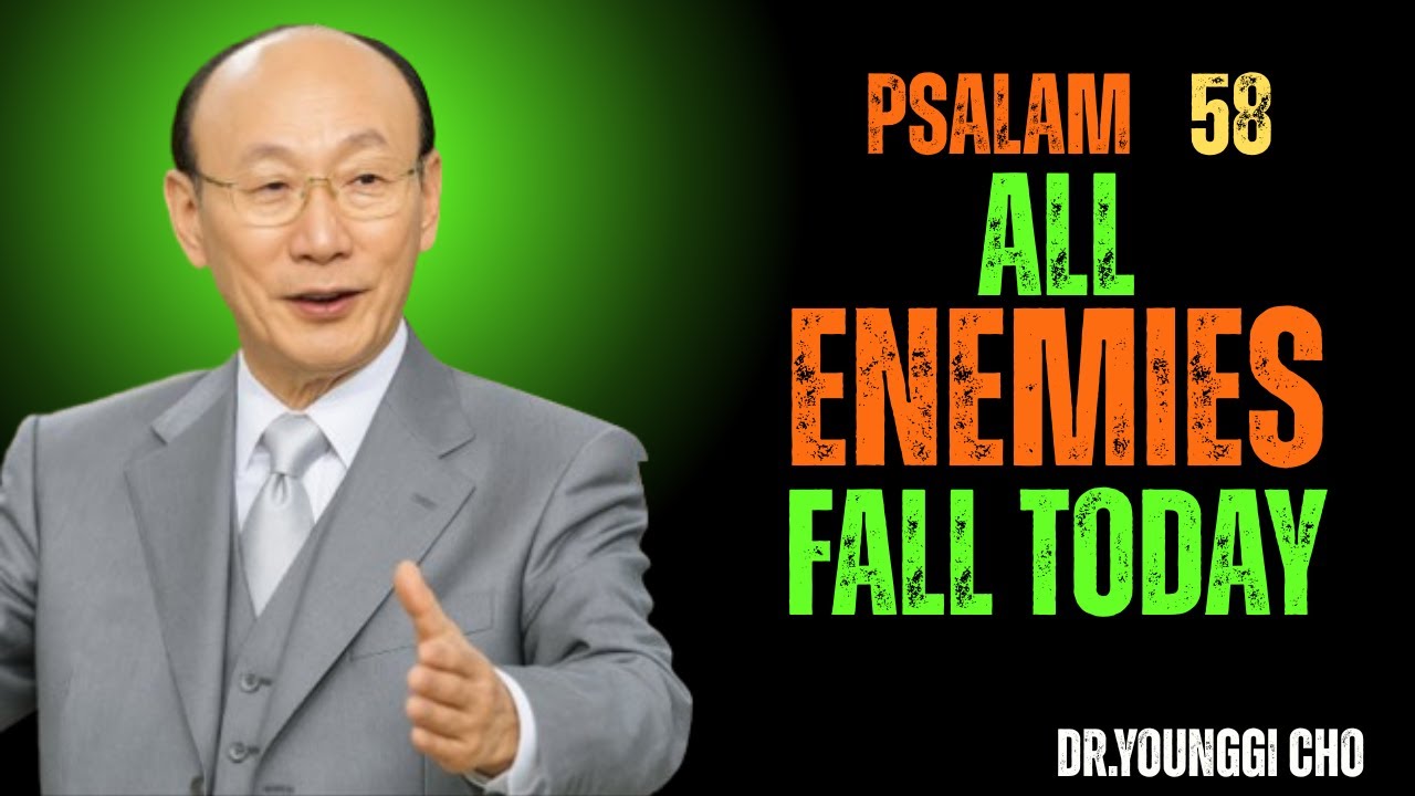 PSALM 58: Make ALL Your Enemies FALL TODAY – Reverse Witchcraft & Evil Eye - Dr David Yonggi Cho