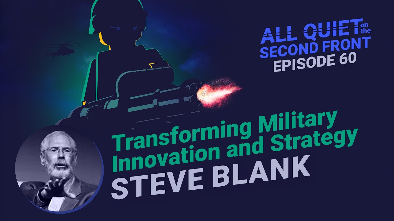 60. Transforming Military Innovation and Strategy with Steve Blank | All Quiet on the Second Front