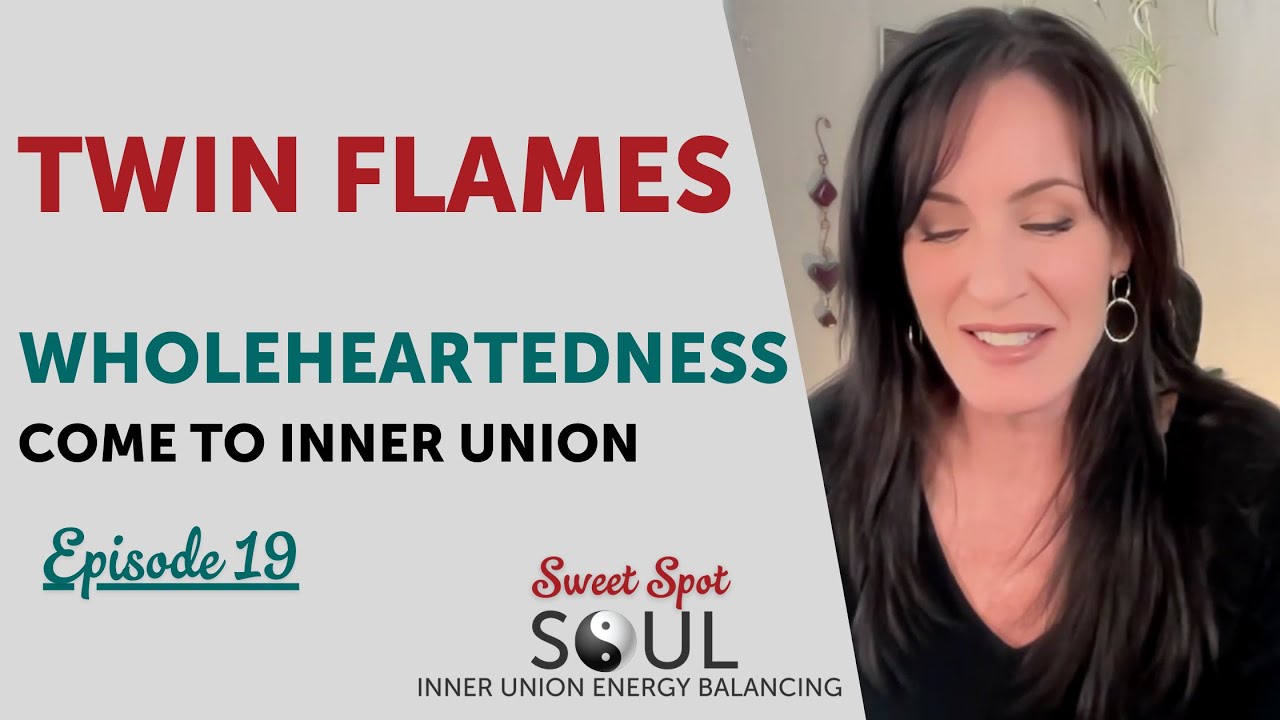 Twin Flames - Wholeheartedness - Come to Inner Union