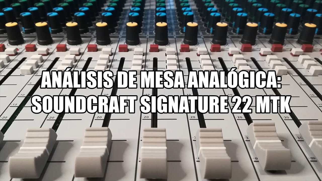 ANÁLISIS DE MESA ANALÓGICA SOUNDCRAFT SIGNATURE 22 MTK