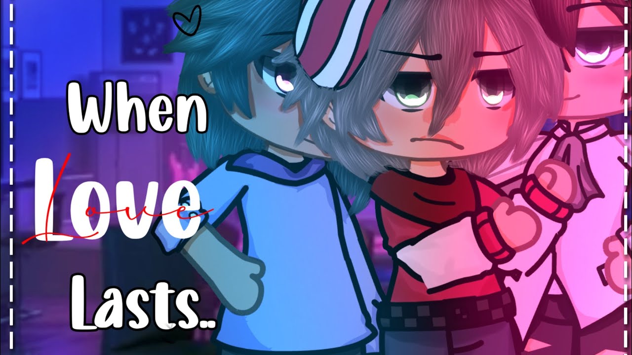 “When love lasts..” || GLMM || BL || GAY || POLY || Gacha