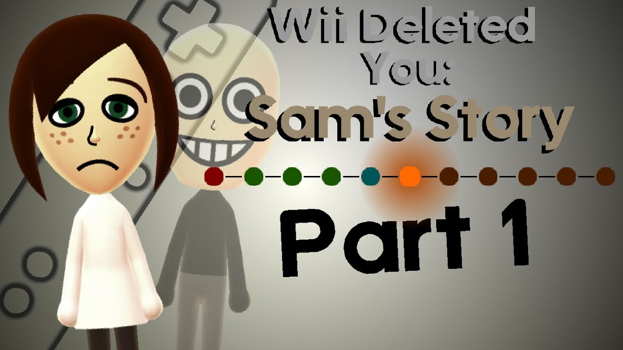 Wii Deleted You: Sam's Story | Part 1 (Creepypasta)