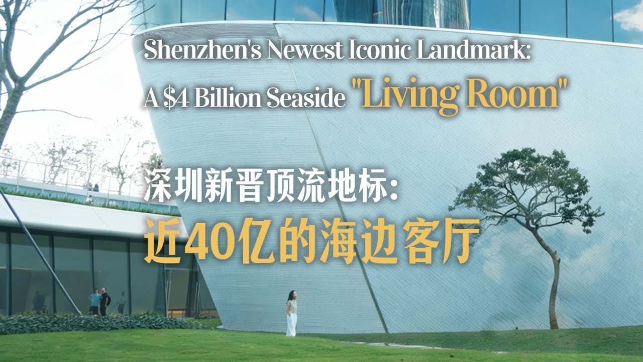深圳新晉頂流地標：近40億的海邊客廳 Shenzhen's Newest Iconic Landmark: A $4 Billion Seaside 