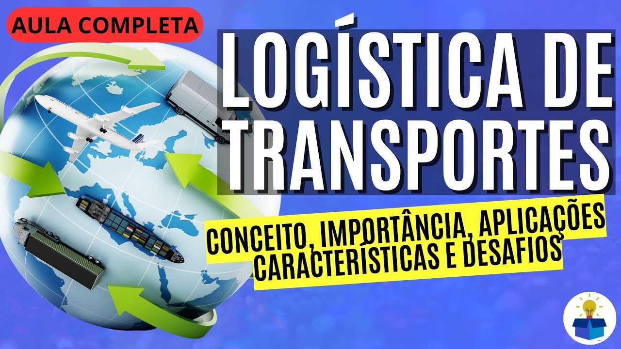 LOGÍSTICA DE TRANSPORTES: Conceito, importância, características e desafios! | Aula Completa