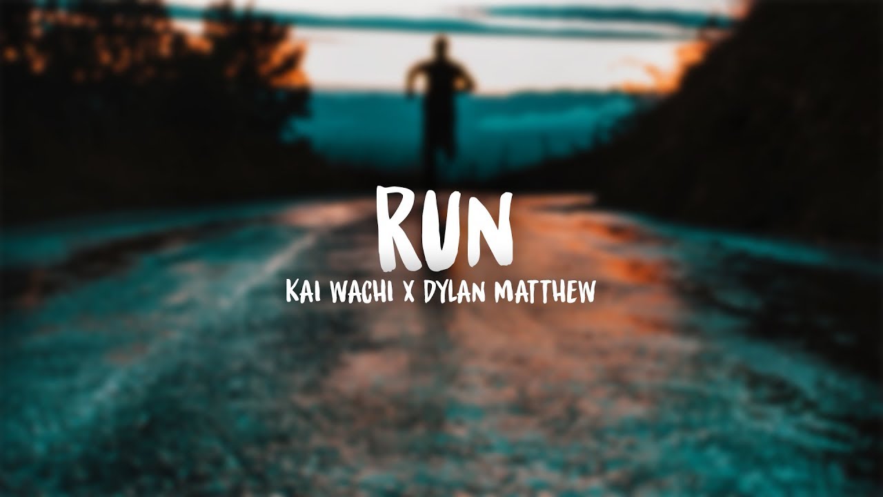 Kai Wachi x Dylan Matthew - Run (Lyrics)