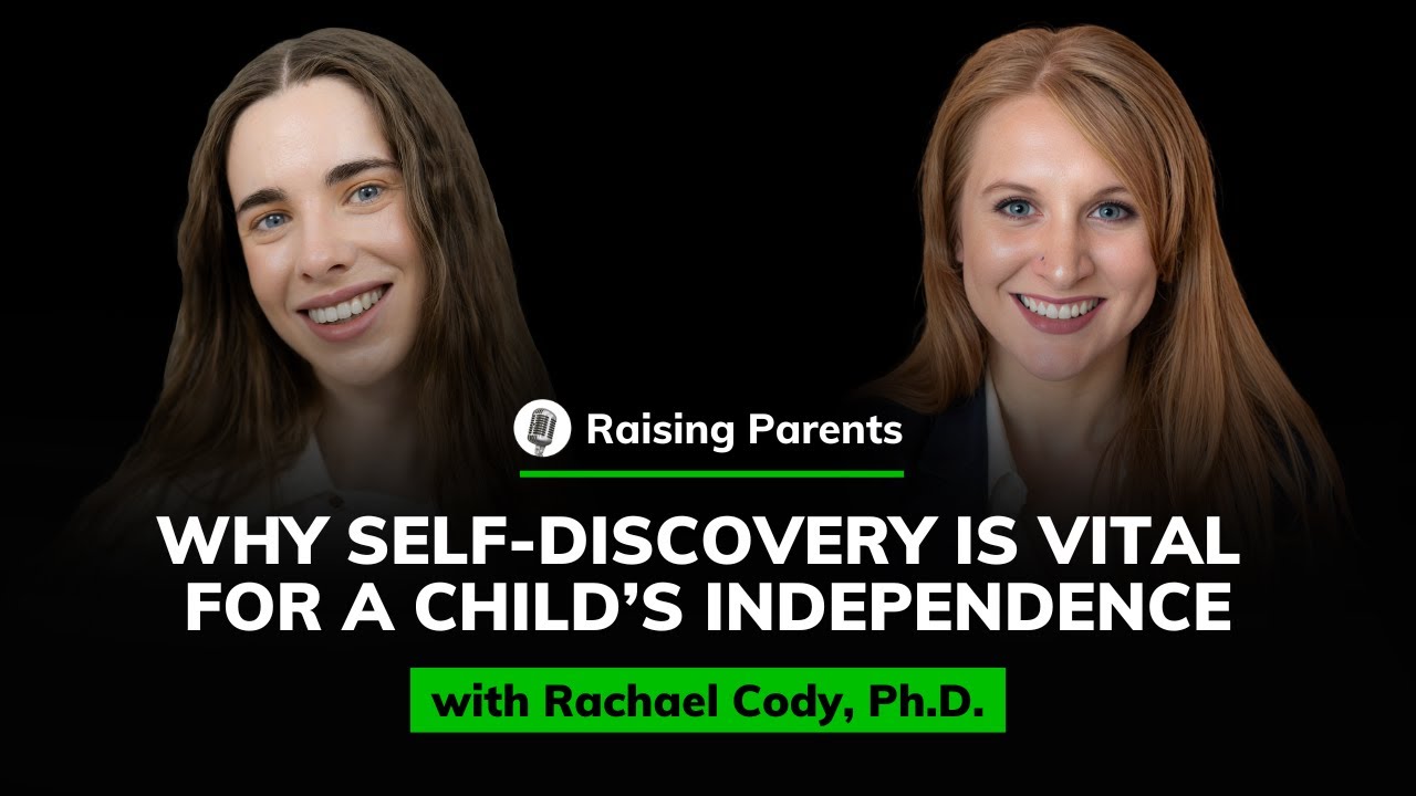 Rachael Cody, Ph.D.: Why Self-Discovery is Vital for a Child's Independence | Raising Parents #93