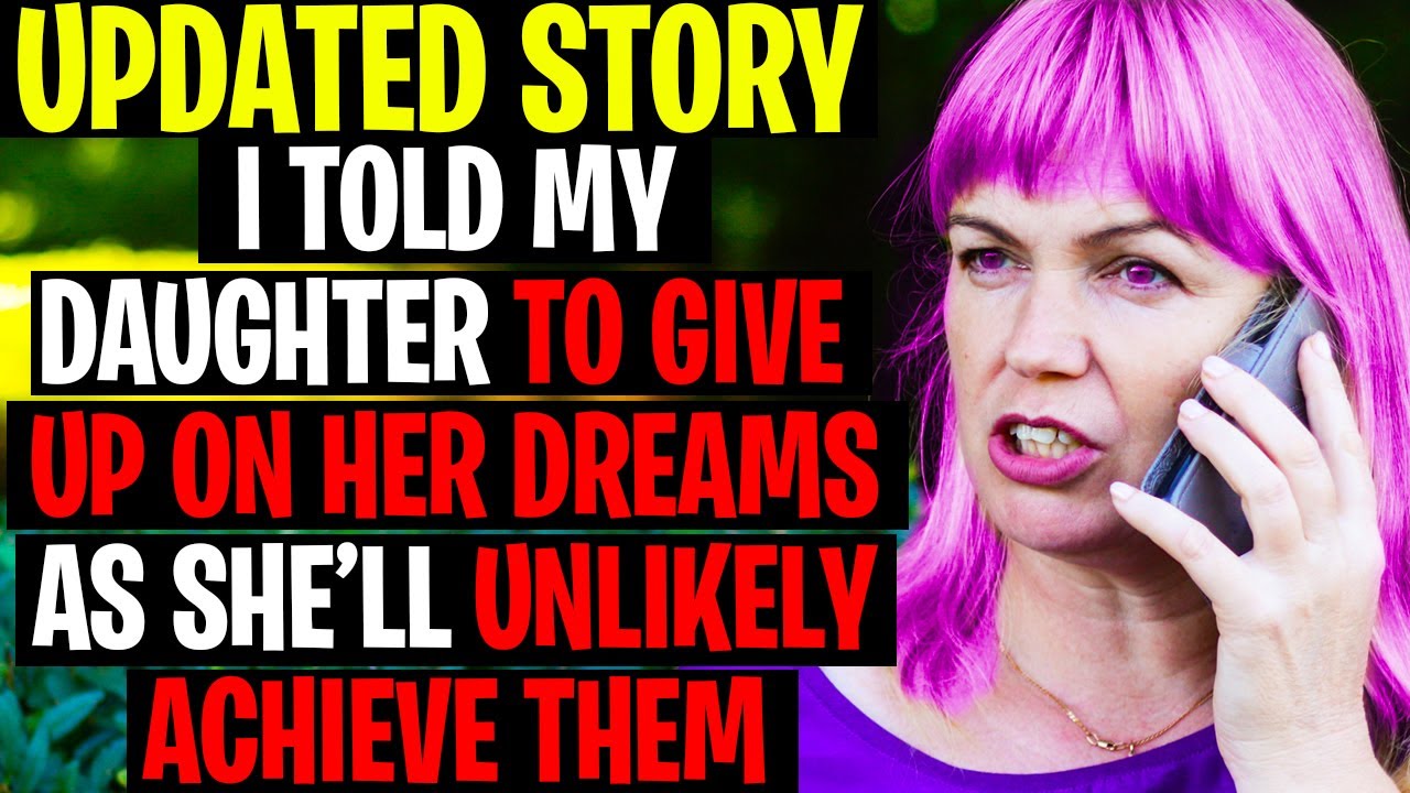 r/AITA UPDATE I Told My Daughter To Give Up On Her Dreams As She'll Unlikely Achieve Them