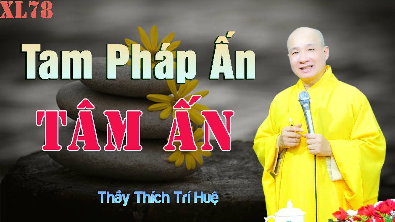 Tâm Ấn - Tam Pháp Ấn Nhà Phật, Ai Liễu Ngộ Sẽ Thoát Khỏi Khổ Đau. Thầy Thích Trí Huệ Vipassana XL78