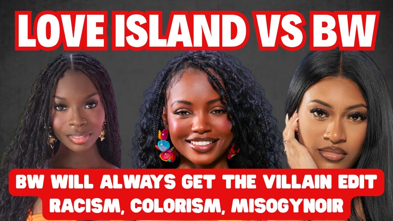 Love Island VS BW (Racism, Colorism And Misogynoir) 
