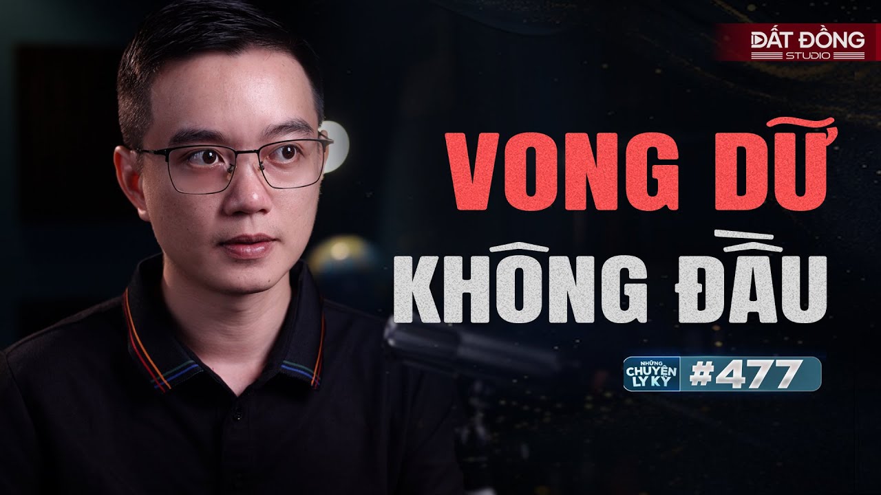 VONG DỮ KHÔNG ĐẦU TRỪNG PHẠT KẺ BẤT KÍNH - Chuyện tâm linh Nguyễn Huy kể #477