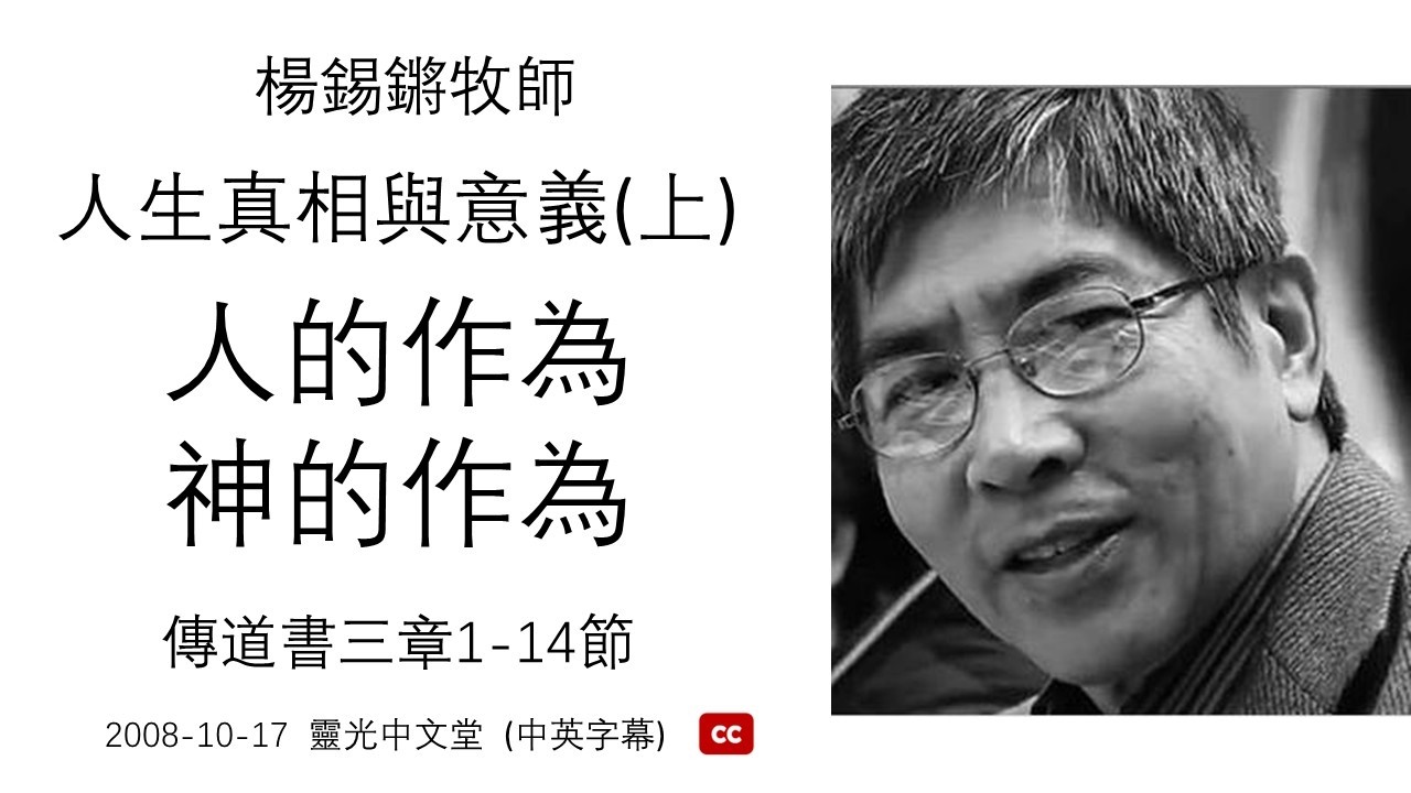 楊錫鏘牧師   人生真相與意義(上) 「人的作為與神的作為」(中文字幕) 傳道書三章1-14節  2008 10 17 靈光中文堂