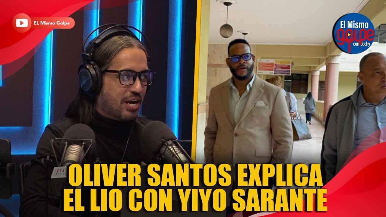 OLIVER SANTOS EXPLICA EL LIO CON YIYO SARANTE | EL MISMO GOLPE CON JOCHY