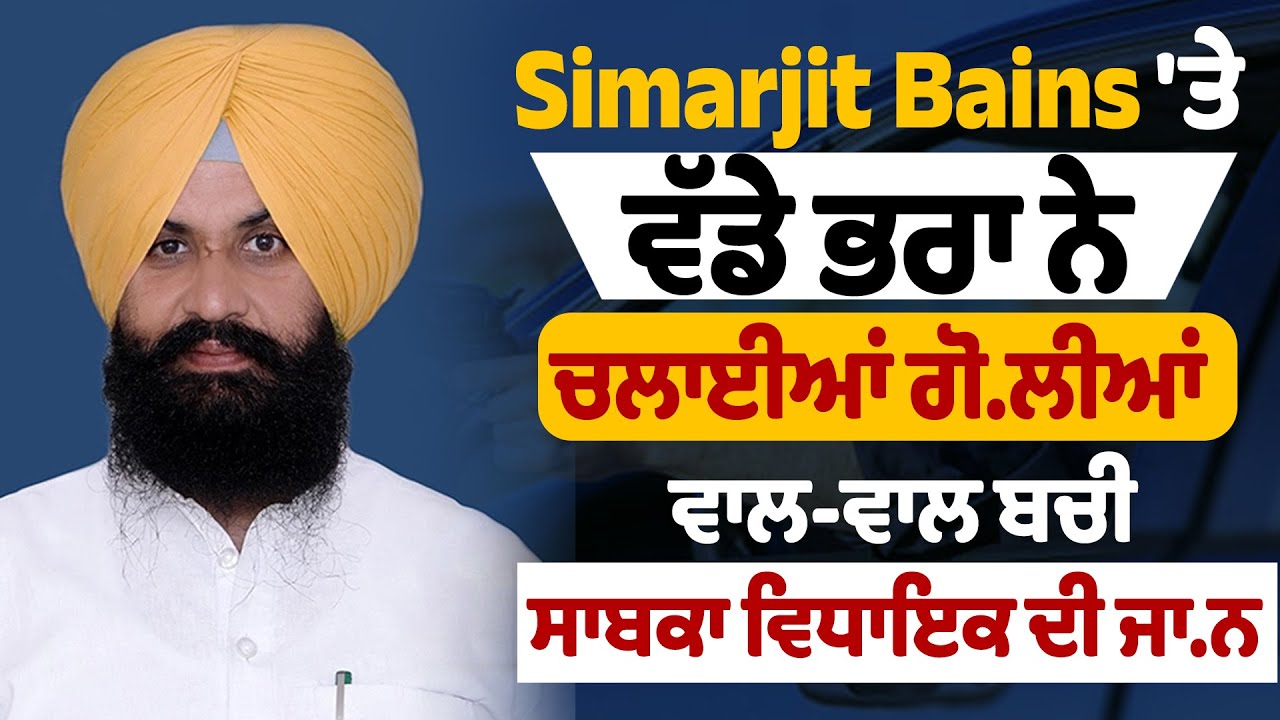 Big Breaking | Simarjit Bains 'ਤੇ ਭਰਾ ਨੇ ਚਲਾਈਆਂ ਗੋਲੀਆਂ, ਵਾਲ-ਵਾਲ ਬਚੀ ਸਾਬਕਾ ਵਿਧਾਇਕ ਦੀ ਜਾਨ