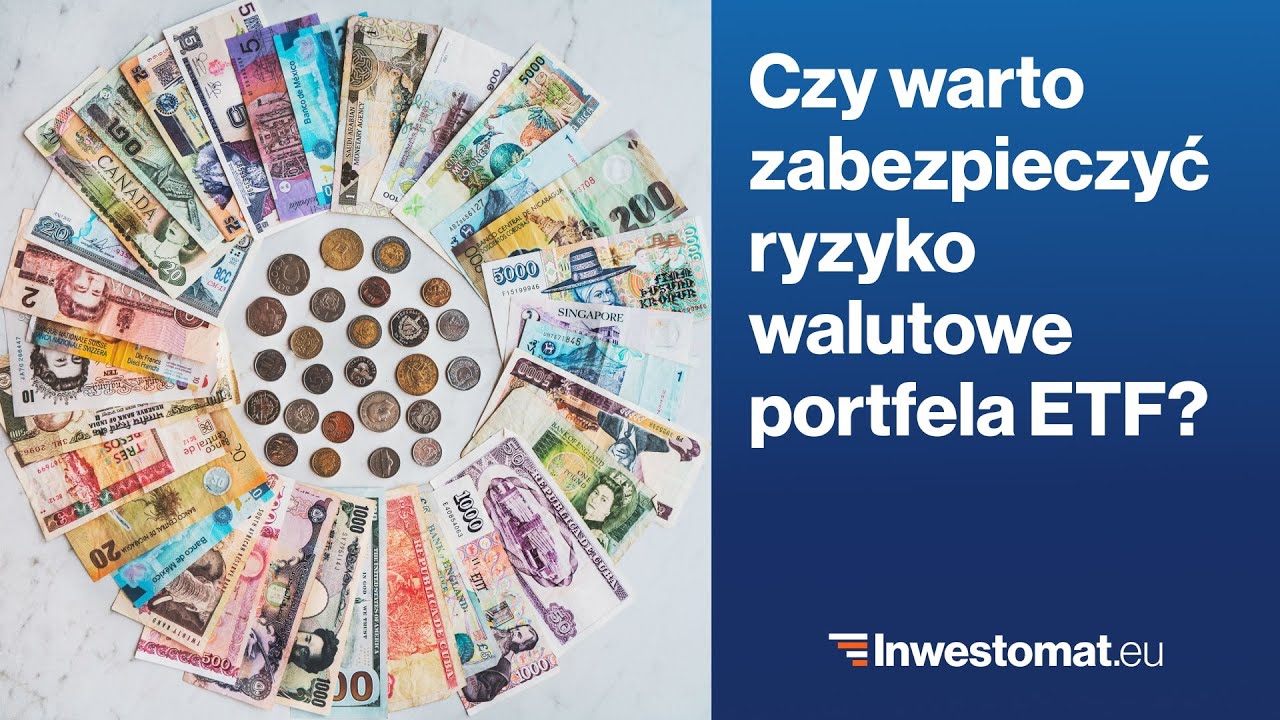 Ryzyko walutowe w inwestowaniu w ETF. Zabezpieczać się czy nie?