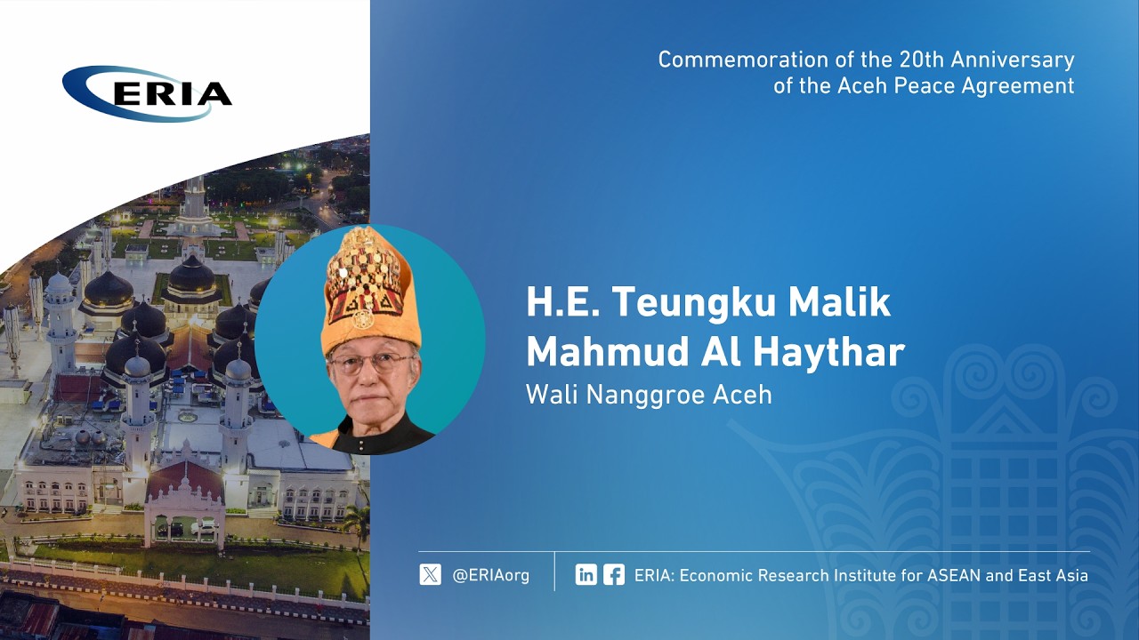 ERIA | H.E. Teungku Malik Mahmud Al Haythar's Speech on 20th Anniversary of Aceh Peace Agreement