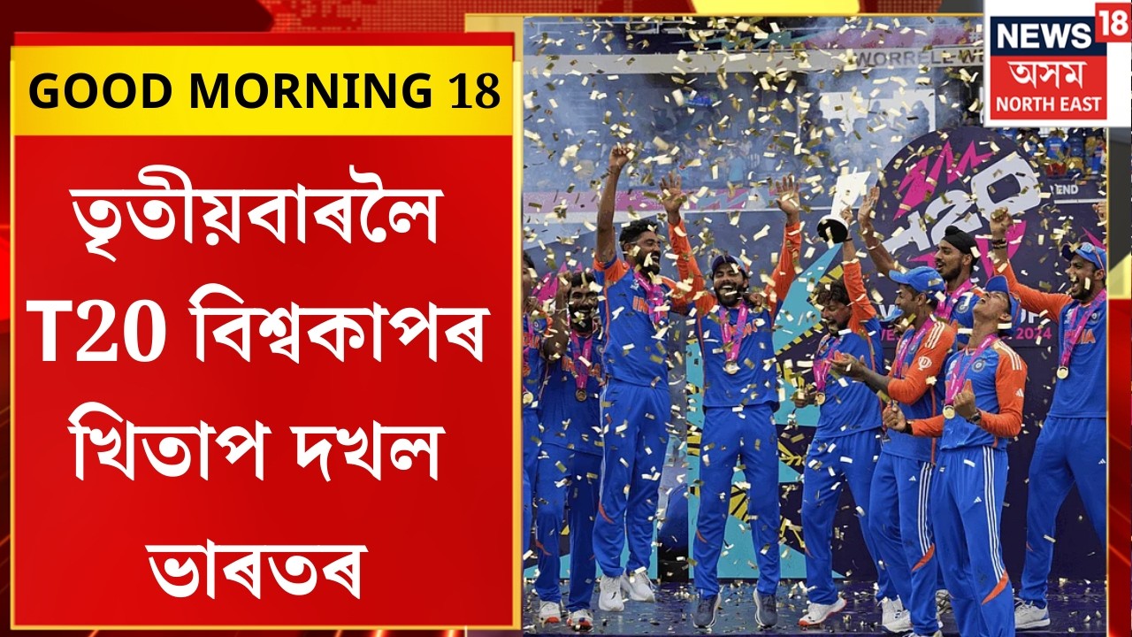 Good Morning 18। তৃতীয়বাৰলৈ T20 বিশ্বকাপৰ খিতাপ দখল ভাৰতৰ।
