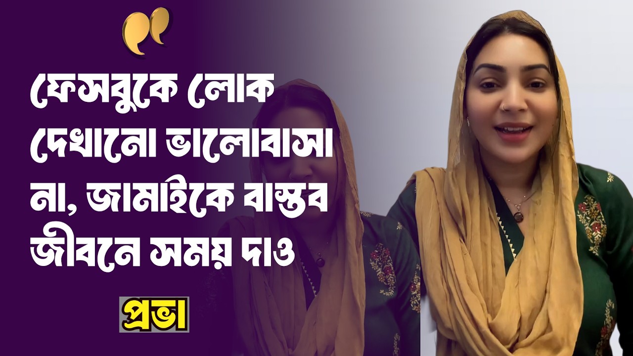 ফেসবুকে লোক দেখানো ভালোবাসা না দেখিয়ে বাস্তব জীবনে জামাইকে সময় দাও জামাই ছেড়ে যাবে না: প্রভা