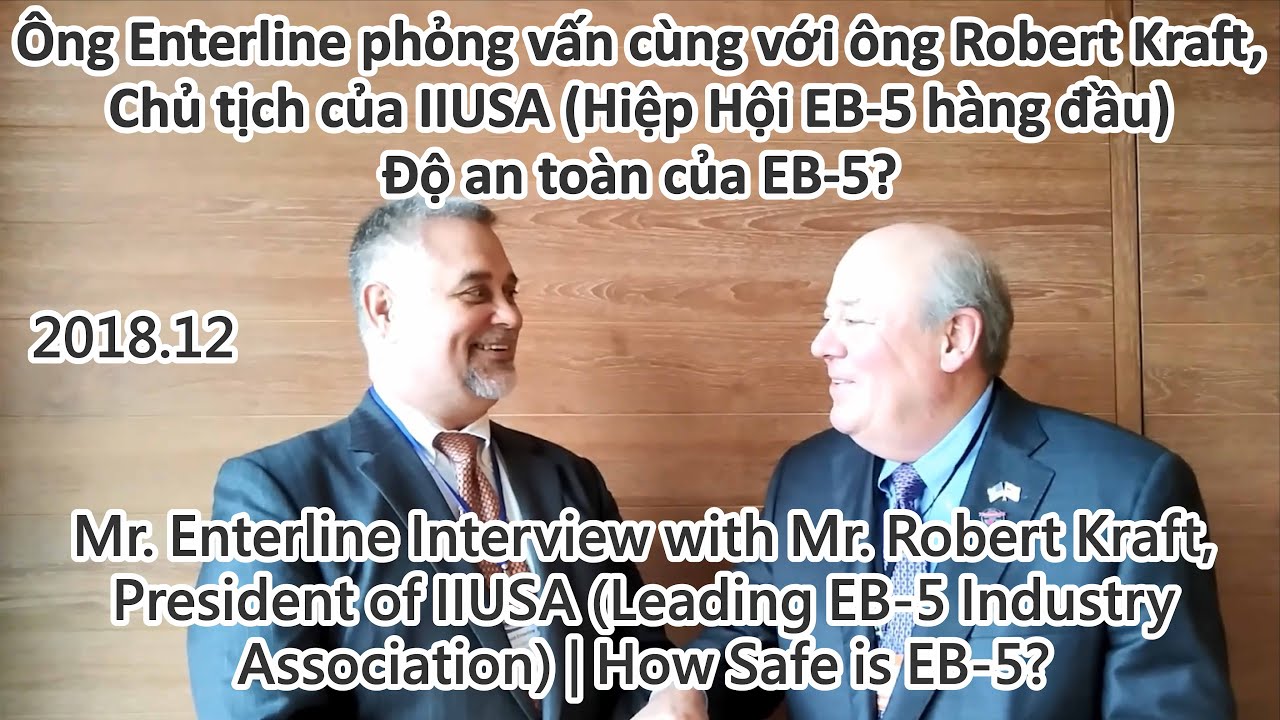 Nhập cư Hoa Kỳ | &Ocirc;ng Enterline phỏng vấn c&ugrave;ng với &ocirc;ng Robert Kraft | Độ an to&agrave;n của EB-5? | 2018.12