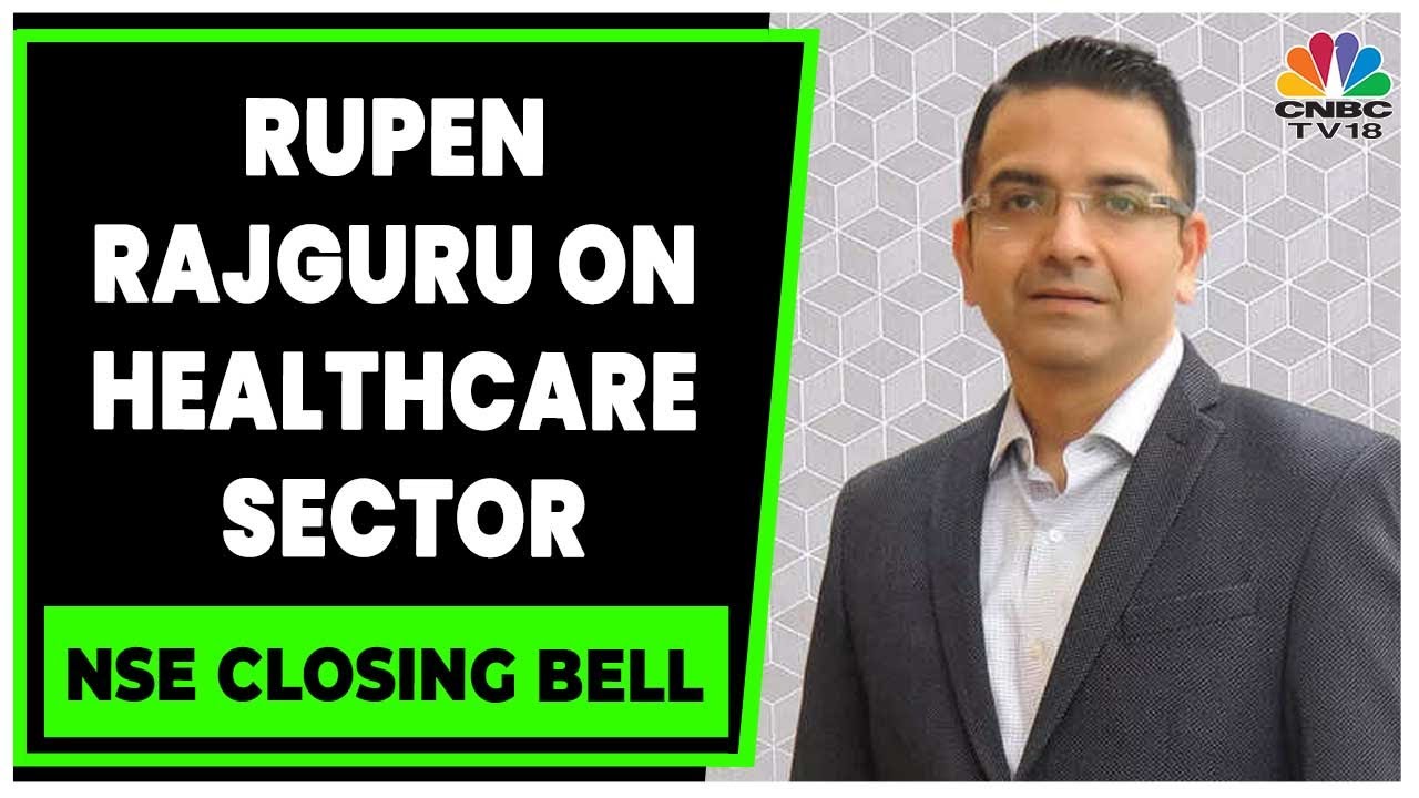 Rupen Rajguru Shares His Views On Current Market & Healthcare Sector | NSE Closing Bell | CNBC-TV18