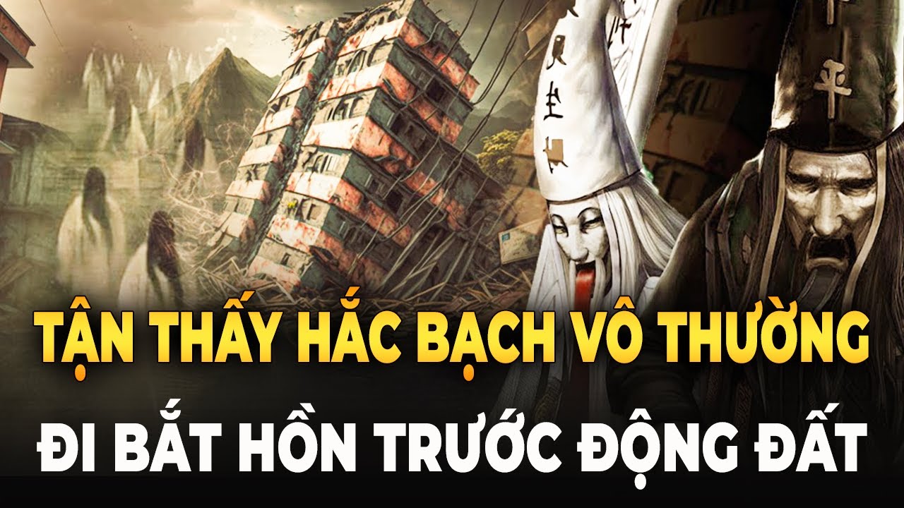 Người Có Mắt Âm Dương Tận Thấy Hắc Bạch Vô Thường Đi Bắt Hồn Người Chết Trước Động Đất