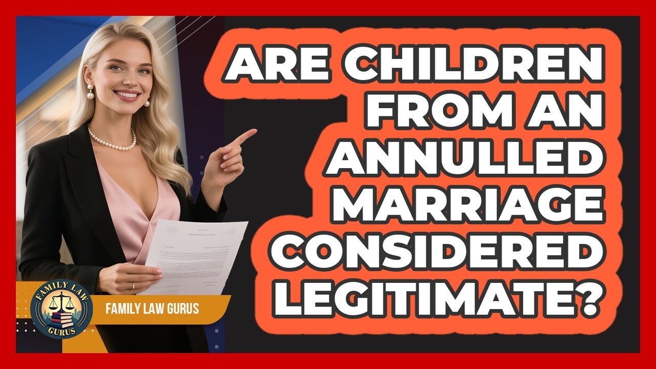 Are Children From An Annulled Marriage Considered Legitimate? - Family Law Gurus