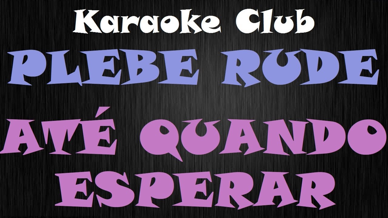 PLEBE RUDE - ATÉ QUANDO ESPERAR ( KARAOKÊ )