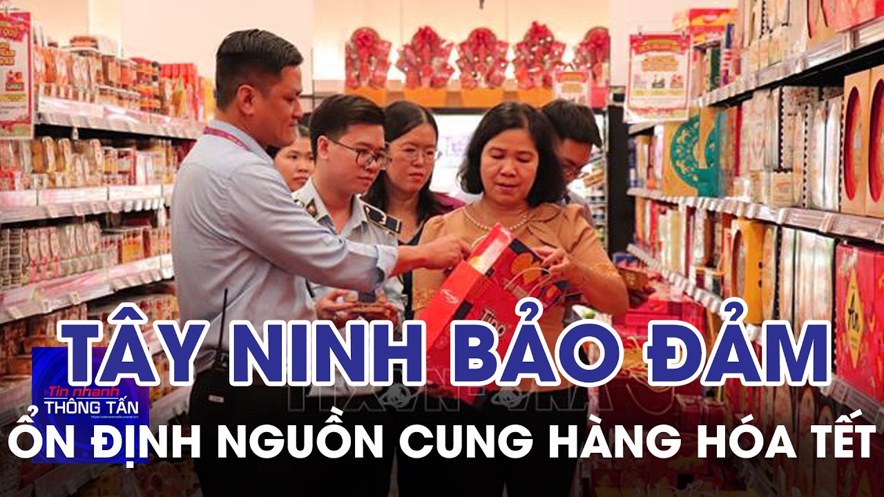 Tây Ninh bảo đảm ổn định nguồn cung hàng hóa Tết | Tin nhanh Thông tấn