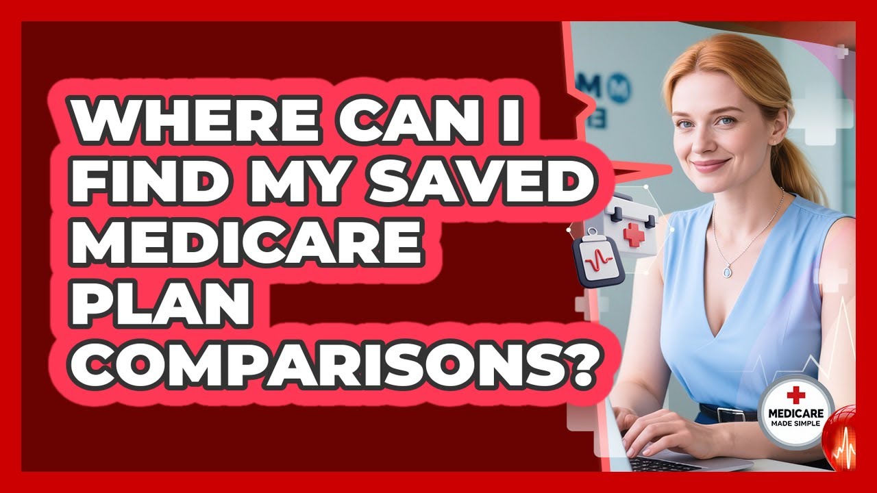 Where Can I Find My Saved Medicare Plan Comparisons?