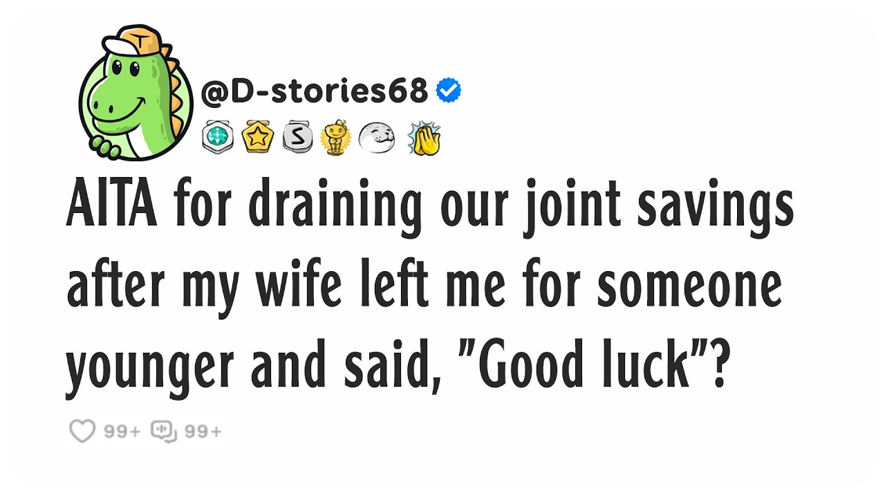 AITA for draining our joint savings after my wife left me for someone younger and said, 