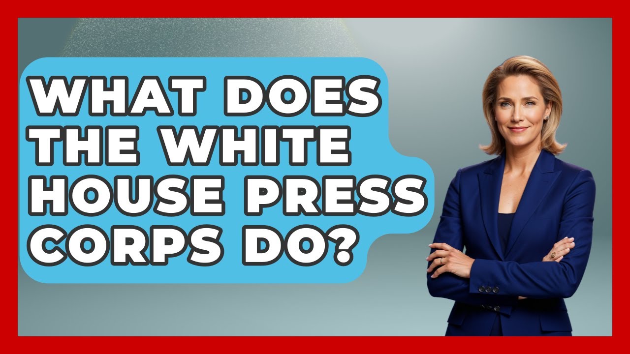 What Does The White House Press Corps Do? - Making Politics Simple