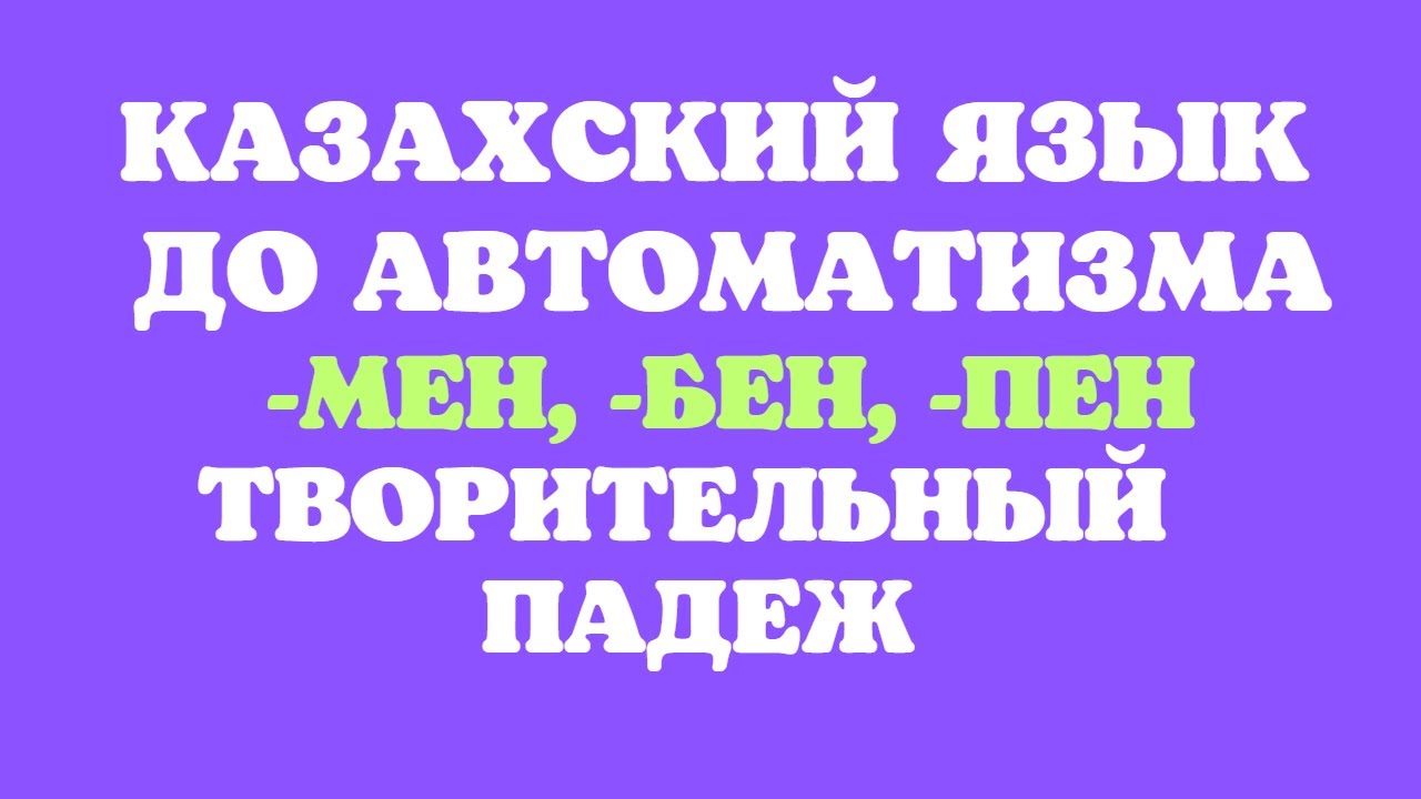 Казахский язык для всех! Көмектес септігі до автоматизма - творительный падеж