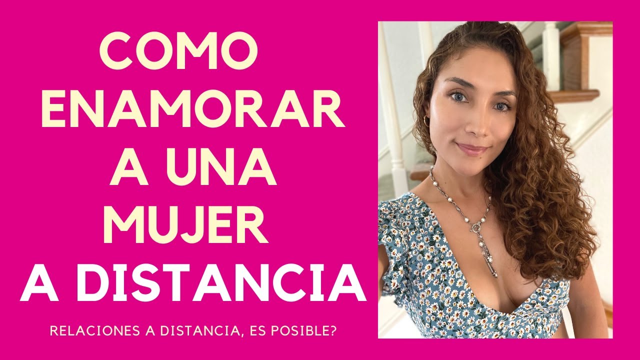 Cómo enamorar a una mujer a distancia (Trucos para enamorar cuando se está lejos)
