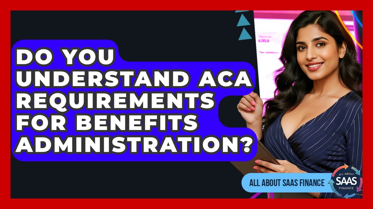 Do You Understand ACA Requirements For Benefits Administration? - All About SaaS Finance