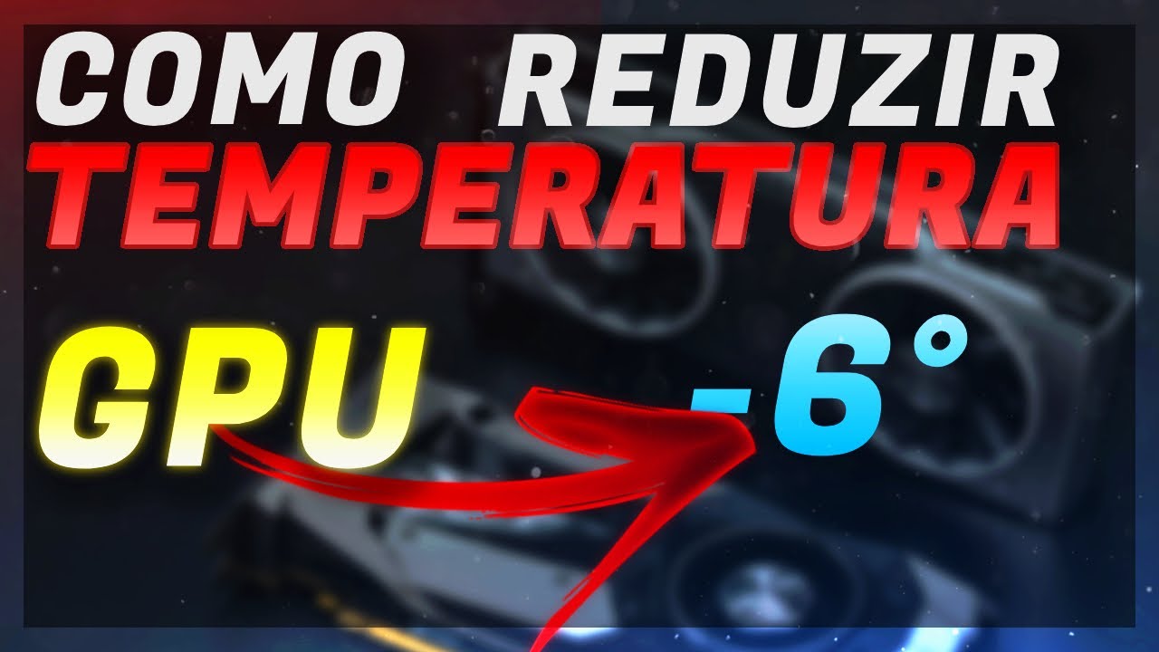 Como reduzir TEMPERATURA de qualquer PLACA DE VÍDEO (GPU)