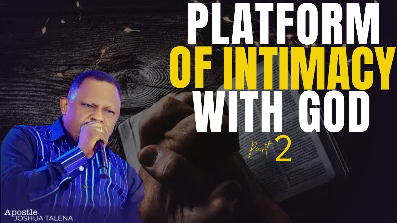 PLATFORM FOR INTIMACY WITH GOD part 2 // APOSTLE JOSHUA TALENA
