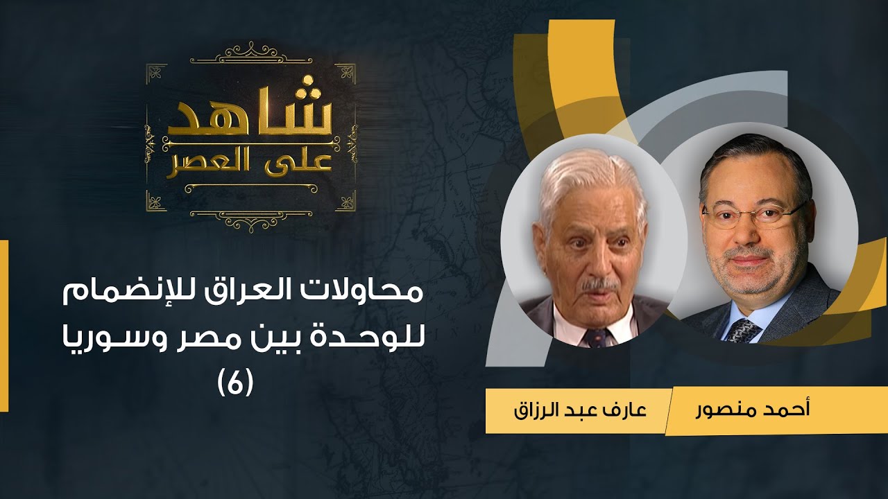 شاهد على العصر | تفاصيل قصة محاولات العراق للإنضمام للوحدة بين مصر وسوريا عارف عبد الرزاق يروي(6)