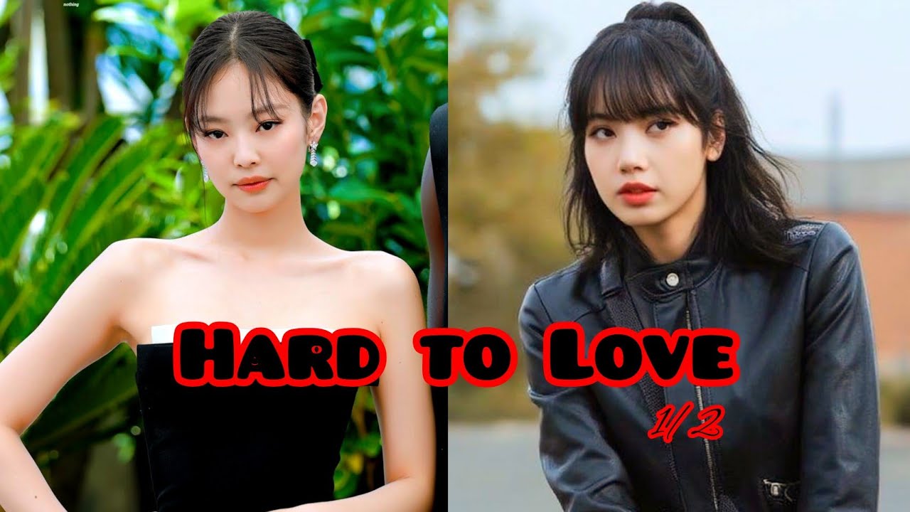Hard To Love 1/2 | Jenlisa ff