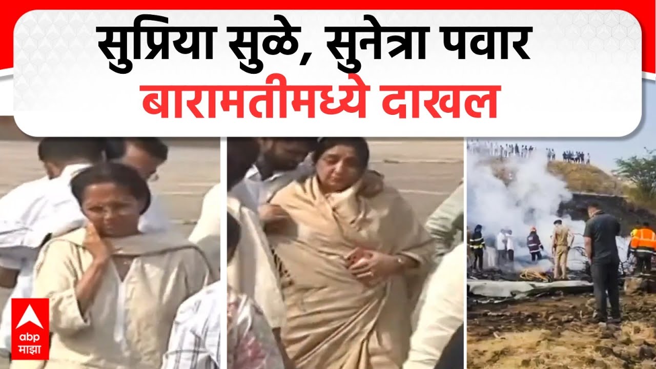 Ajit Pawar Plane Crash : सुप्रिया सुळे, सुनेत्रा पवार बारामतीमध्ये दाखल