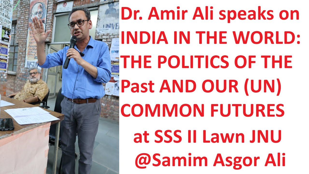 Dr. Amir Ali speaks on INDIA IN THE WORLD: THE POLITICS OF THE Past AND OUR (UN)COMMON FUTURES